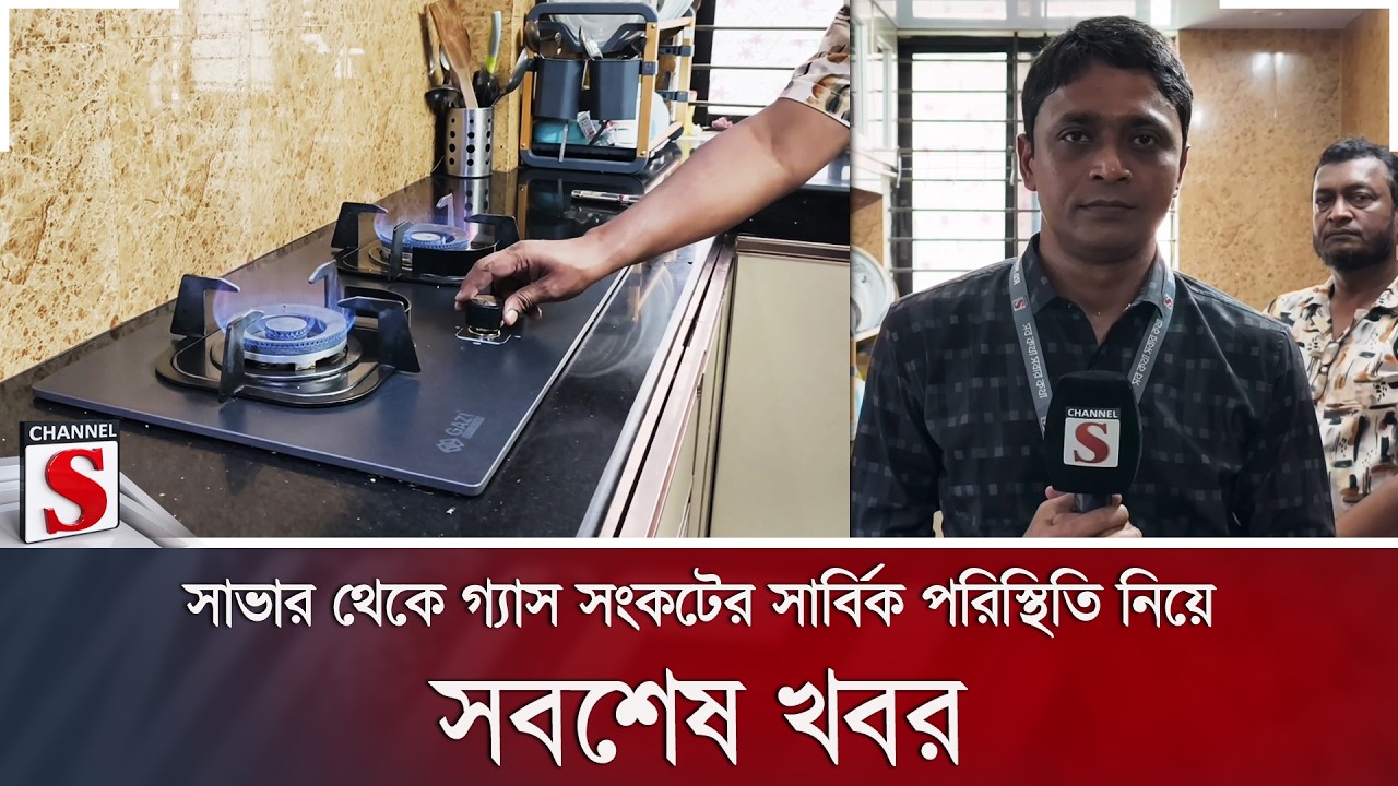 সাভার থেকে গ্যাস সংকটের সার্বিক পরিস্থিতি নিয়ে সবশেষ খবর | Gas Crisis | Channel S News