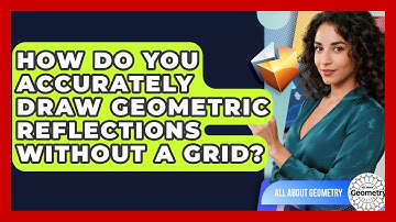 How Do You Accurately Draw Geometric Reflections Without A Grid? - All About Geometry