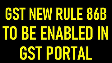 GST NEW RULE 86B TO BE ENABLED IN GST PORTAL|GST PORTAL NEW FEATURE