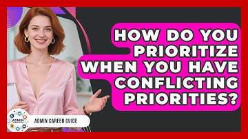 How Do You Prioritize When You Have Conflicting Priorities? - Admin Career Guide