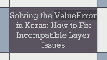 Solving the ValueError in Keras: How to Fix Incompatible Layer Issues