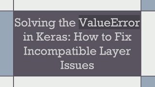 Solving the ValueError in Keras: How to Fix Incompatible Layer Issues