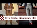 Style Tips for Big and Skinny Men