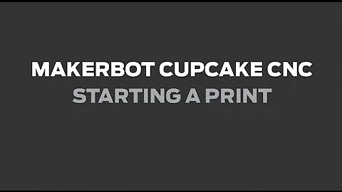 MakerBot Support | Cupcake CNC - Starting a Print
