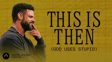 This Is Then (God Uses Stupid) | Pastor Steven Furtick | Elevation Church
