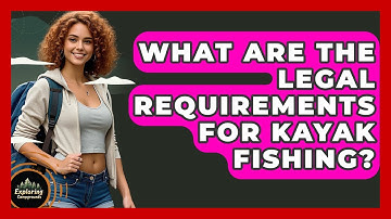 What Are The Legal Requirements For Kayak Fishing? - Exploring Campgrounds