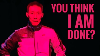 LEE CHONG WEI : You think I am DONE ?? [RE-UPLOAD]
