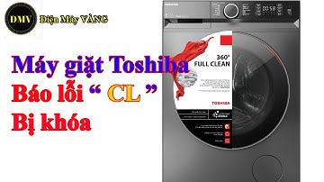 Máy giặt Toshiba báo lỗi CL , máy giặt Toshiba bị khóa
