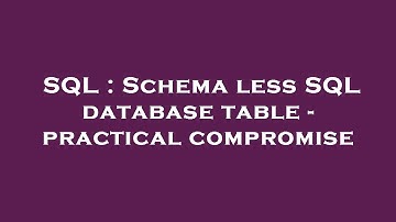 SQL : Schema less SQL database table - practical compromise