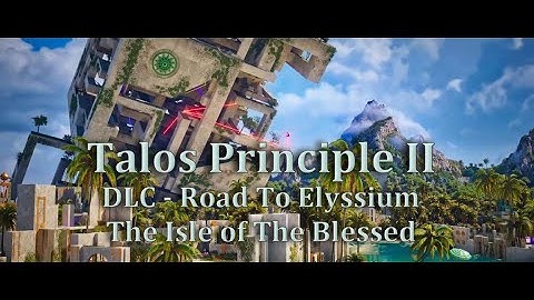 Talos Principal 2 DLC - Road to Elysium - Isle of The Blessed - Part 6