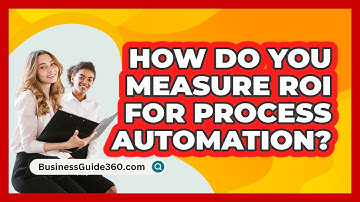 How Do You Measure ROI For Process Automation? - BusinessGuide360.com