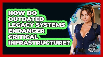 How Do Outdated Legacy Systems Endanger Critical Infrastructure? - SecurityFirstCorp.com
