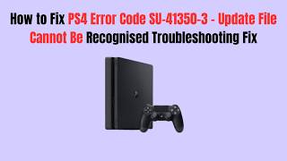 How to Fix PS4 Error Code SU-41350-3 - Update File Cannot Be Recognised Troubleshooting Fix