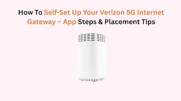 How To Self-Set Up Your Verizon 5G Internet Gateway – App Steps & Placement Tips