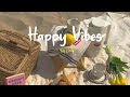 Playlist happy vibes  chill songs to boost up your mood