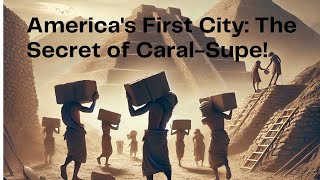 5,000-Year Mystery: The First Civilization of the Americas - Caral-Supe