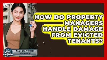How Do Property Managers Handle Damage From Evicted Tenants? - Mastering Property Management