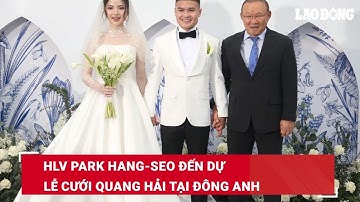 HLV Park Hang-seo đến dự lễ cưới Quang Hải tại Đông Anh | Báo Lao Động