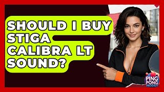 Should I Buy Stiga Calibra LT Sound? - Ping Pong Prodigy screenshot 4