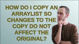 How do I copy an ArrayList so changes to the copy do not affect the original