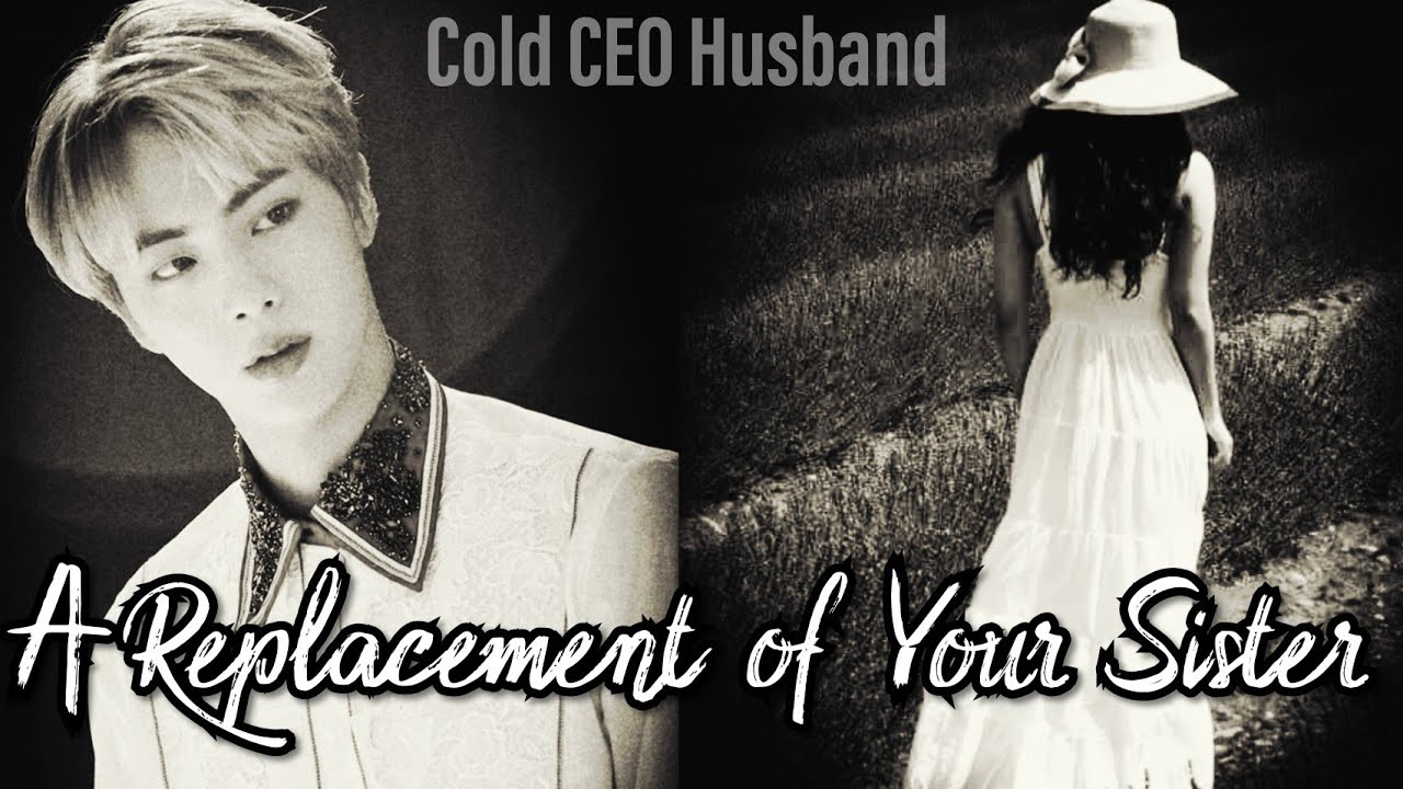 #1 A Replacement of Your Sister | Jin | Cold CEO Husband