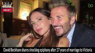 David Beckham Shares Shocking Epiphany After 27 Years of Marriage to Victoria