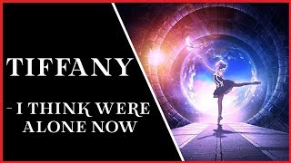 TIFFANY - I THINK WERE ALONE NOW (LYRICS)