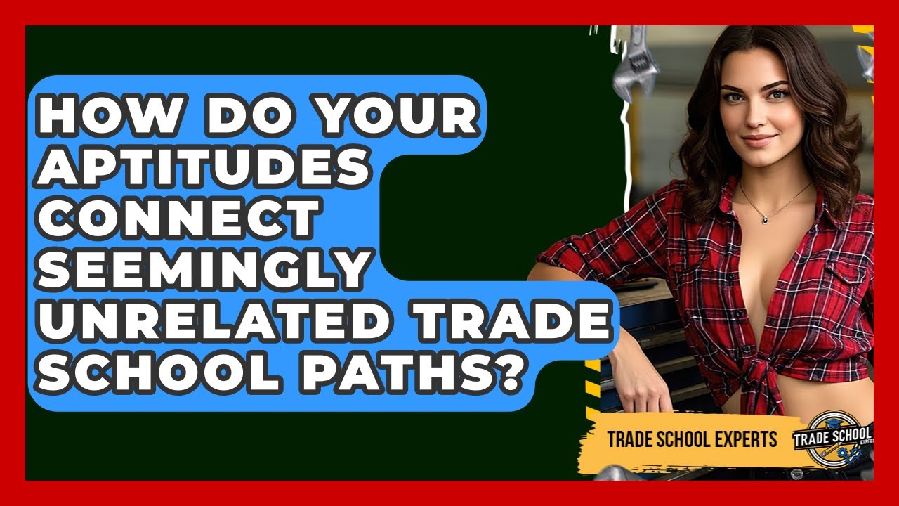 How Do Your Aptitudes Connect Seemingly Unrelated Trade School Paths? - Trade School Experts