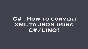 C# : How to convert XML to JSON using C#/LINQ?