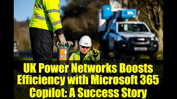 UK Power Networks Boosts Efficiency with Microsoft 365 Copilot: A Success Story