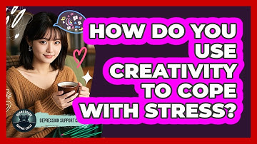 How Do You Use Creativity To Cope With Stress?