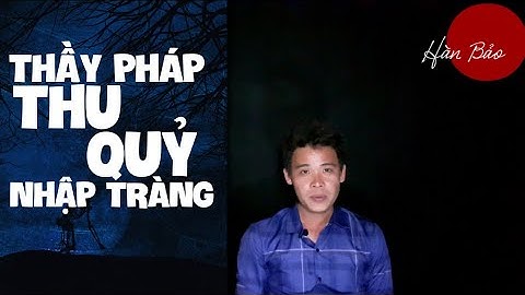 TẬP 490: CHUYỆN MA CÓ THẬT | THẦY PHÁP THU QUỶ NHẬP TRÀNG | HÀN BẢO KỂ