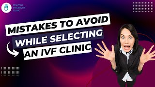 The most common mistakes patient make when choosing an IVF clinic | IVF tips