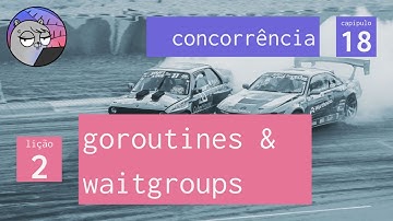 Cap. 18 – Concorrência – 2. Goroutines & WaitGroups