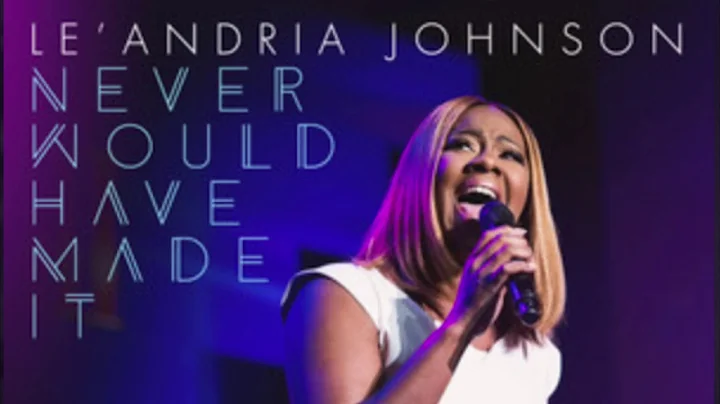 Le’Andria Johnson~ Never Would Have Made It