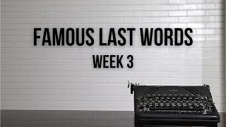 Famous Last Words | Week 3 | March 21, 2021
