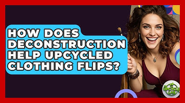 How Does Deconstruction Help Upcycled Clothing Flips? - The Upcycle Lab