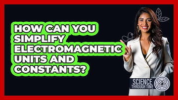 How Can You Simplify Electromagnetic Units And Constants? - Science Through Time