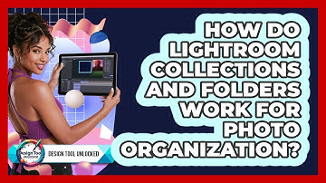 How Do Lightroom Collections And Folders Work For Photo Organization? - Design Tool Unlocked