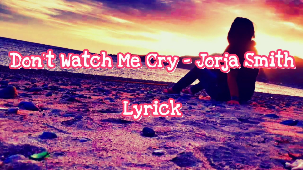 Lirik Lagu Jorja Smith Dont Watch Me Cry YouTube