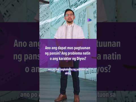 Ano ang dapat mas pagtuunan ng pansin? Ang problema natin o ang karakter ng Diyos?