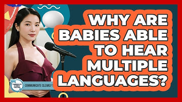 Why Are Babies Able To Hear Multiple Languages? - Communicate Clearly Together