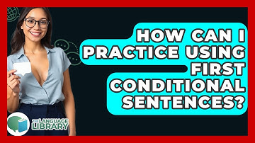 How Can I Practice Using First Conditional Sentences? - The Language Library