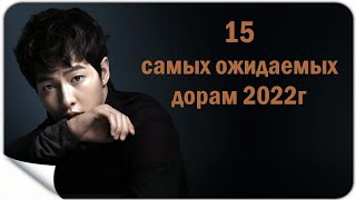 15 САМЫХ ОЖИДАЕМЫХ ДОРАМ 2022г