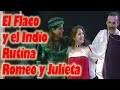 El Flaco Y El Indio Rutina Romeo Y Julieta