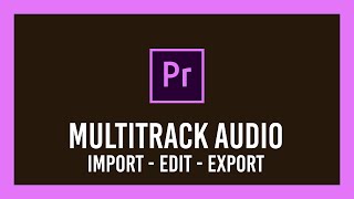 How to: Edit & Export Multitrack Audio from Premiere Pro