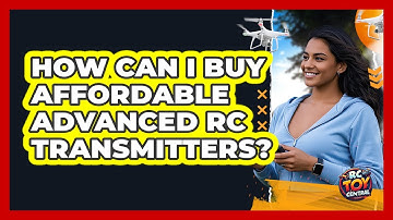 How Can I Buy Affordable Advanced RC Transmitters? - RC Toy Central