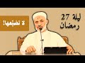 لا تفوت ليلة 27 رمضان لعلها ليلة القدر الشيخ الدكتور محمد خير الشع ال