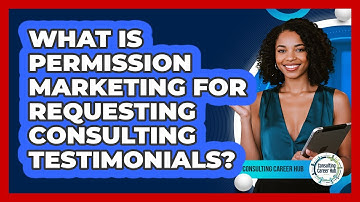 What Is Permission Marketing For Requesting Consulting Testimonials? - Consulting Career Hub