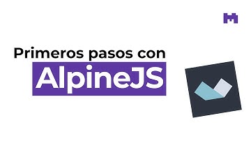 Primeros pasos con AlpineJS, el microframework mágico